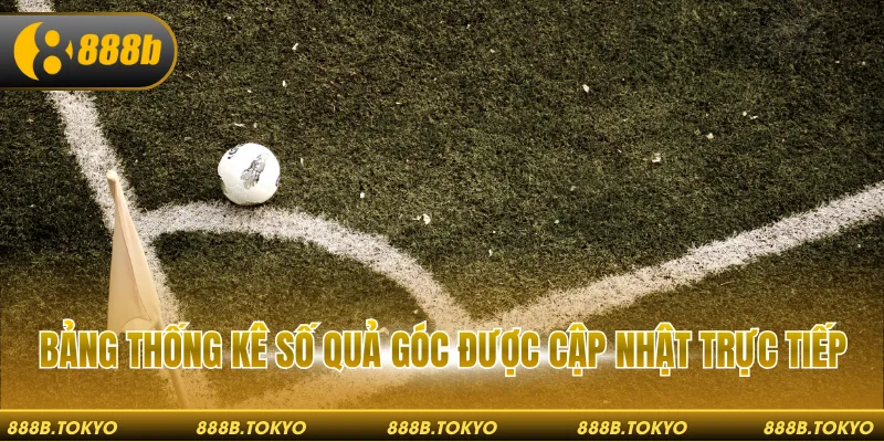 Bảng thống kê số quả góc được cập nhật trực tiếp