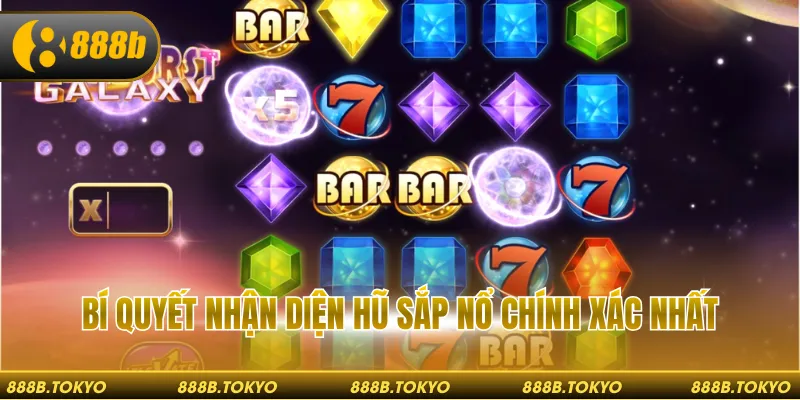 Bí quyết nhận diện hũ sắp nổ chính xác nhất