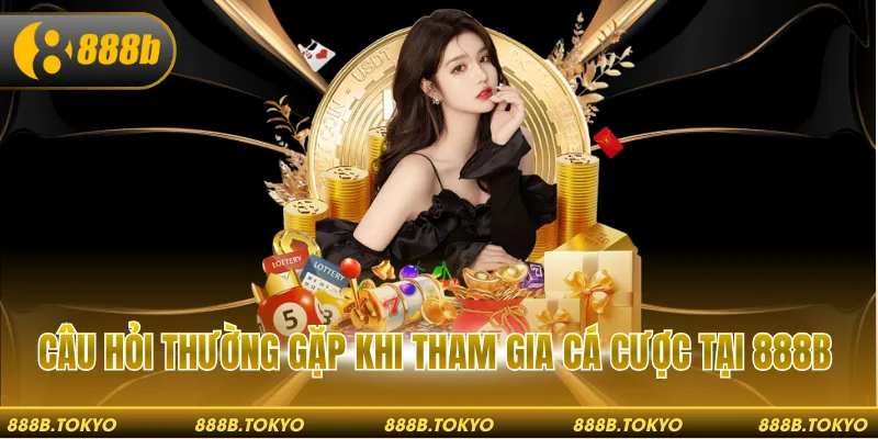Câu hỏi thường gặp khi tham gia cá cược tại 888B