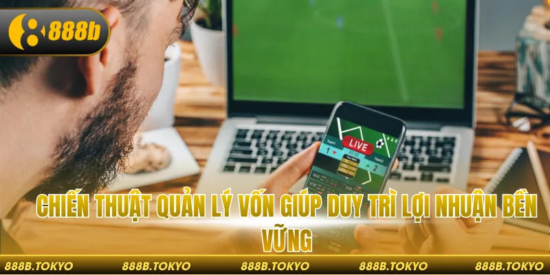 Chiến thuật quản lý vốn giúp duy trì lợi nhuận bền vững