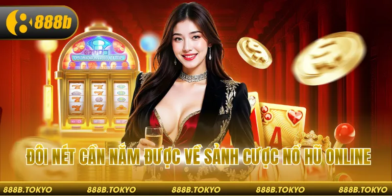 Đôi nét cần nắm được về sảnh cược nổ hũ online