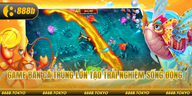 Game bắn cá trúng lớn tạo trải nghiệm sống động
