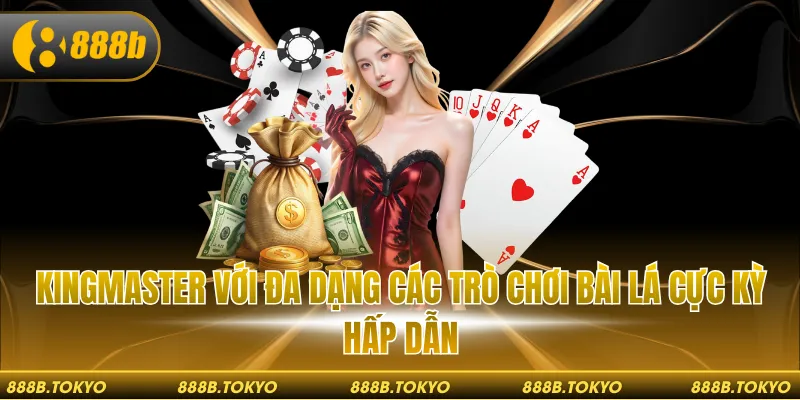 KingMaster với đa dạng các trò chơi bài lá cực kỳ hấp dẫn