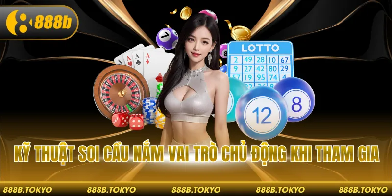 Kỹ thuật soi cầu nắm vai trò chủ động khi tham gia