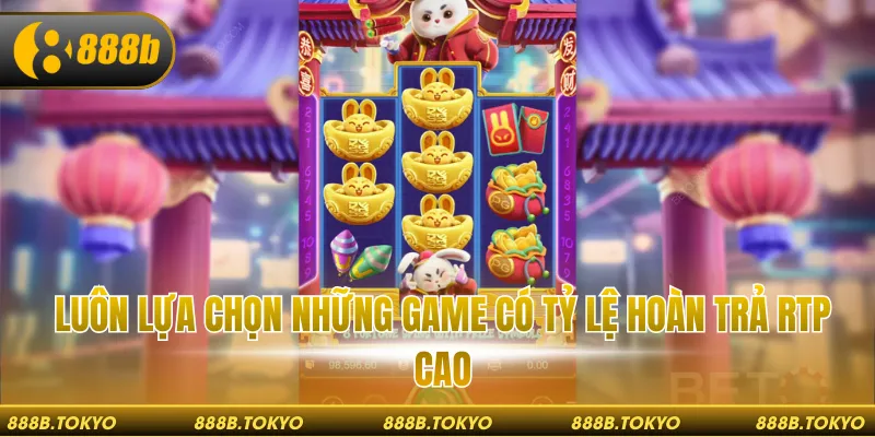 Luôn lựa chọn những game có tỷ lệ hoàn trả RTP cao