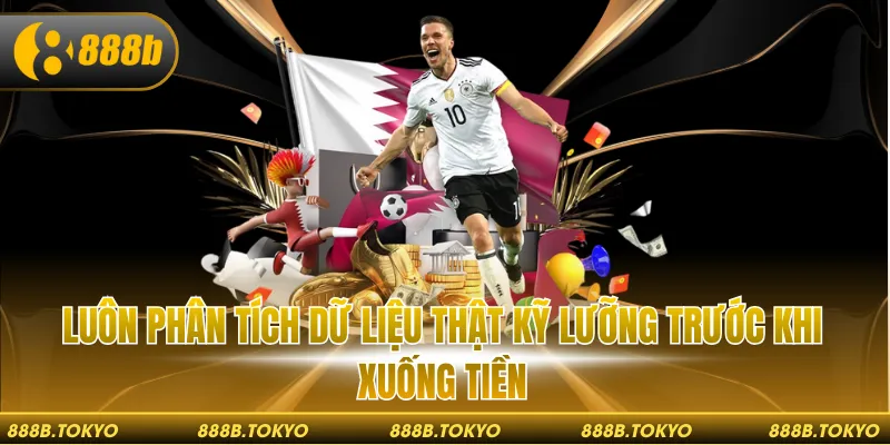 Luôn phân tích dữ liệu thật kỹ lưỡng trước khi xuống tiền