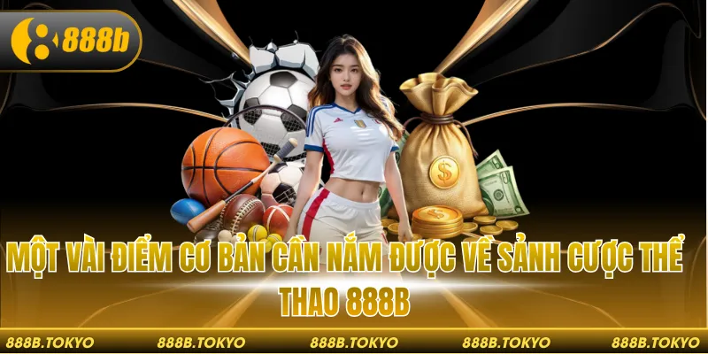 Một vài điểm cơ bản cần nắm được về sảnh cược thể thao 888B