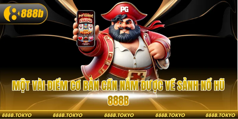 Một vài điểm cơ bản cần nắm được về sảnh nổ hũ 888B