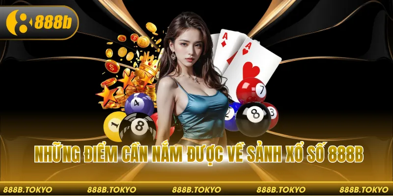 Những điểm cần nắm được về sảnh xổ số 888B