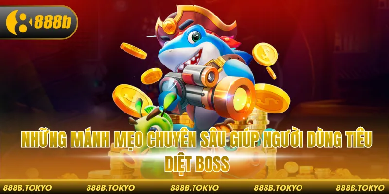 Những mánh mẹo chuyên sâu giúp người dùng tiêu diệt boss