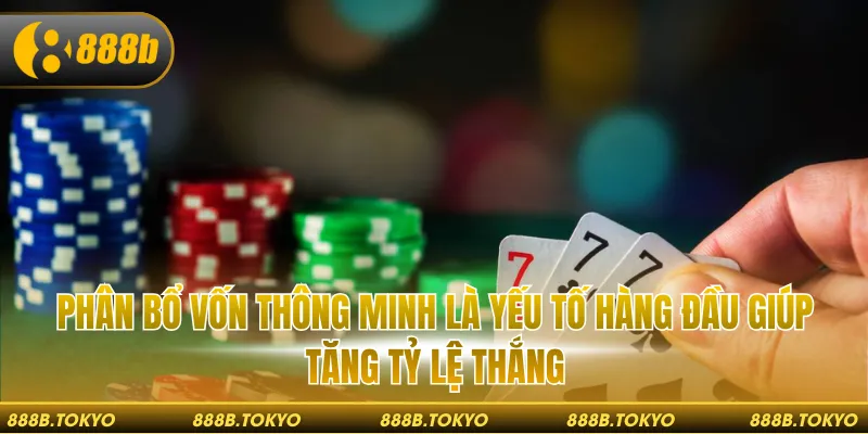 Phân bổ vốn thông minh là yếu tố hàng đầu giúp tăng tỷ lệ thắng