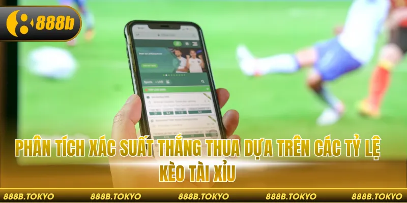 Phân tích xác suất thắng thua dựa trên các tỷ lệ kèo tài xỉu