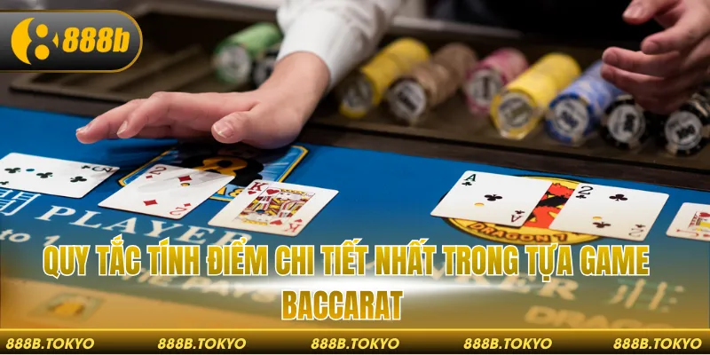 Quy tắc tính điểm chi tiết nhất trong tựa game baccarat