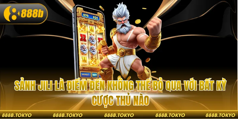 Sảnh Jili là điểm đến không thể bỏ qua với bất kỳ cược thủ nào