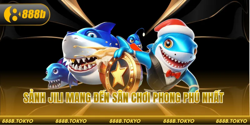Sảnh Jili mang đến sân chơi phong phú nhất