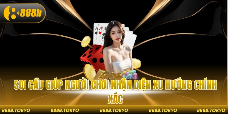 Soi cầu giúp người chơi nhận diện xu hướng chính xác