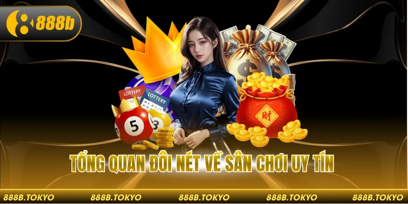 Tổng quan đôi nét về sân chơi uy tín