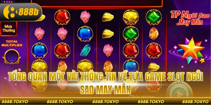 Tổng quan một vài thông tin về tựa game slot ngôi sao may mắn